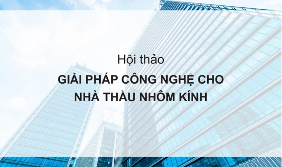 Tổ chức thành công hội thảo online với chủ đề “Giải pháp công nghệ cho các nhà thầu nhôm kính”